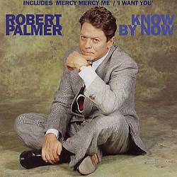 Robert Palmer : Know by Now